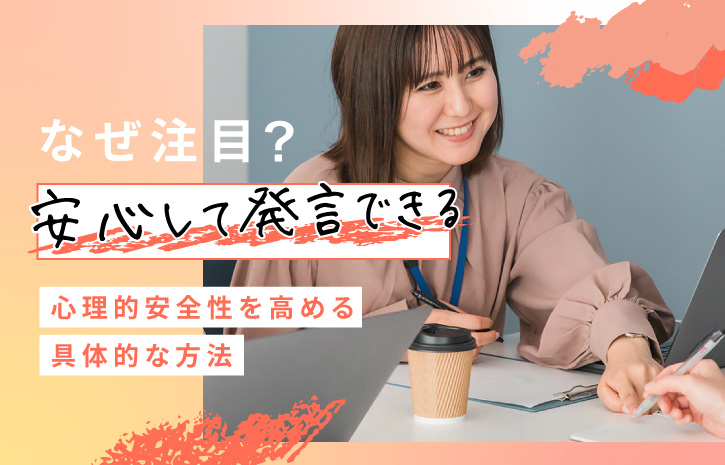 なぜ注目？「安心して発言できる」心理的安全性を高める具体的な方法