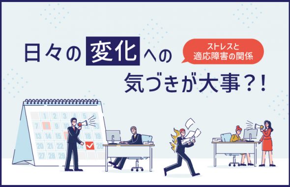 日々の変化への気づきが大事？！～ストレスと適応障害の関係～